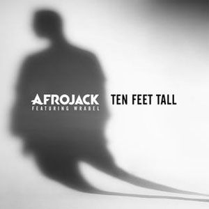 Ten Feet Tall (Afrojack Ft. Wrabel) Song